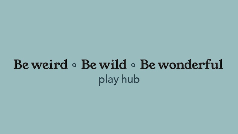 Be Weird Be Wild Be Wonderful Play Hub